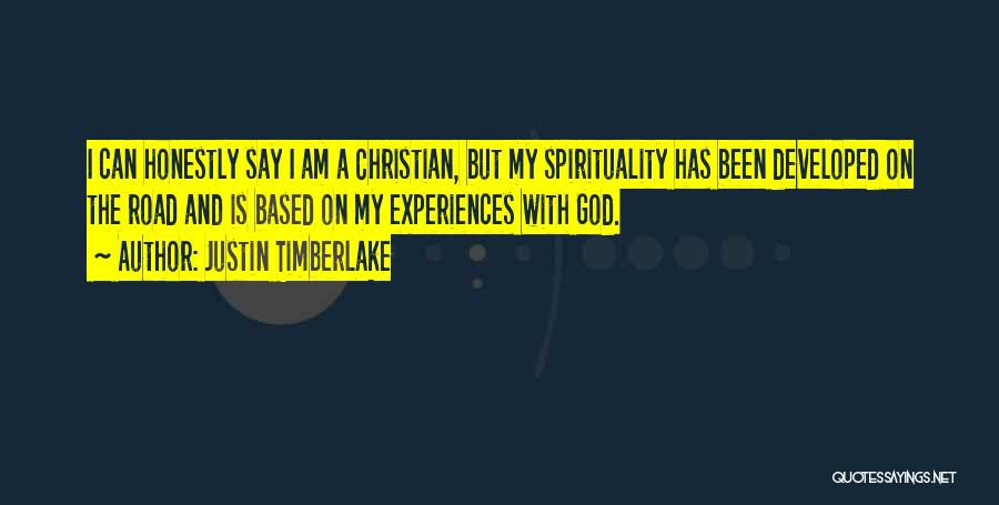 Justin Timberlake Quotes: I Can Honestly Say I Am A Christian, But My Spirituality Has Been Developed On The Road And Is Based