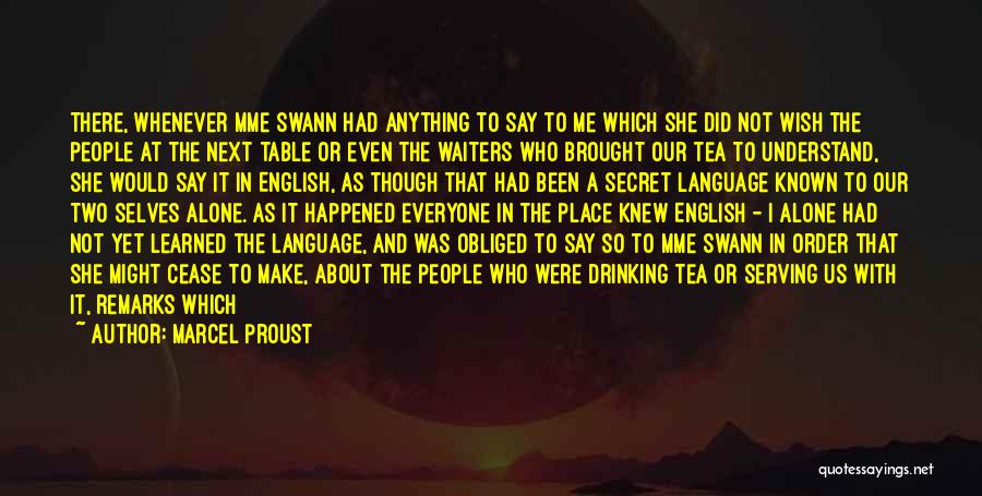 Marcel Proust Quotes: There, Whenever Mme Swann Had Anything To Say To Me Which She Did Not Wish The People At The Next