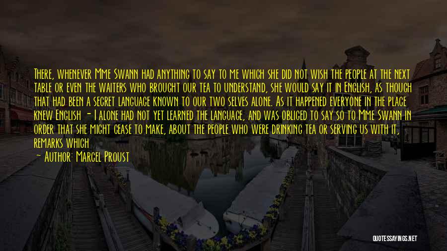 Marcel Proust Quotes: There, Whenever Mme Swann Had Anything To Say To Me Which She Did Not Wish The People At The Next