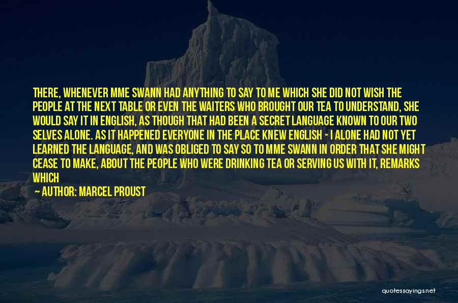 Marcel Proust Quotes: There, Whenever Mme Swann Had Anything To Say To Me Which She Did Not Wish The People At The Next