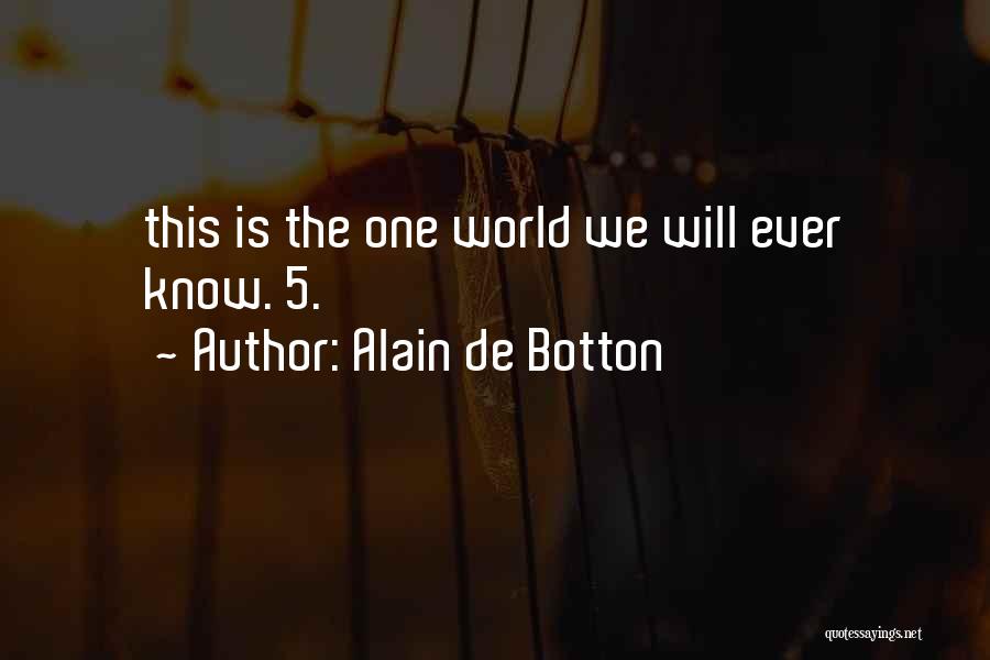 Alain De Botton Quotes: This Is The One World We Will Ever Know. 5.
