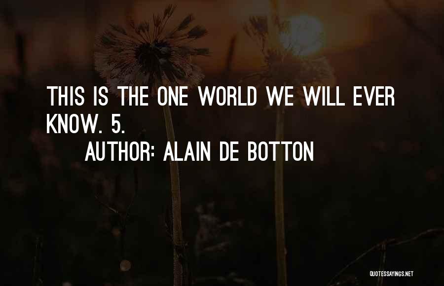 Alain De Botton Quotes: This Is The One World We Will Ever Know. 5.