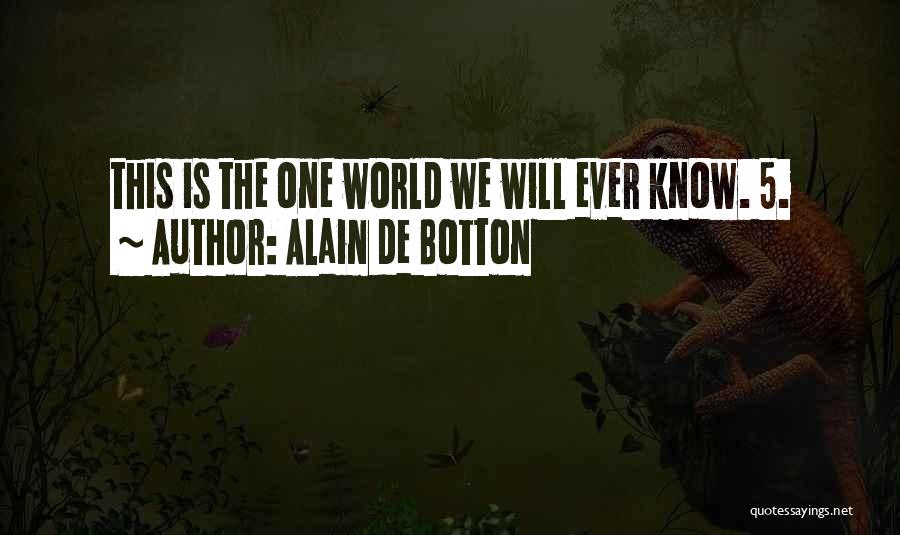 Alain De Botton Quotes: This Is The One World We Will Ever Know. 5.