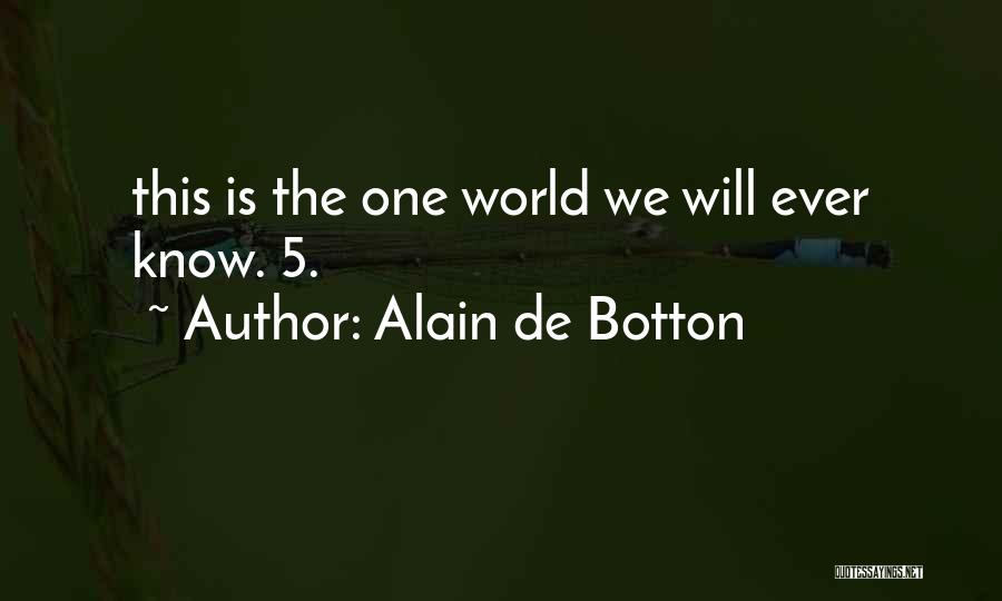 Alain De Botton Quotes: This Is The One World We Will Ever Know. 5.