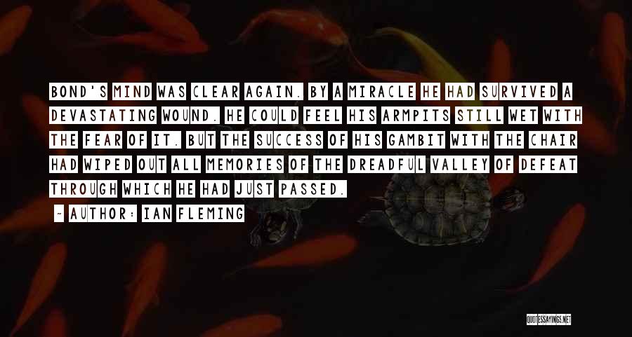 Ian Fleming Quotes: Bond's Mind Was Clear Again. By A Miracle He Had Survived A Devastating Wound. He Could Feel His Armpits Still