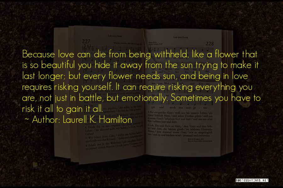 Laurell K. Hamilton Quotes: Because Love Can Die From Being Withheld, Like A Flower That Is So Beautiful You Hide It Away From The