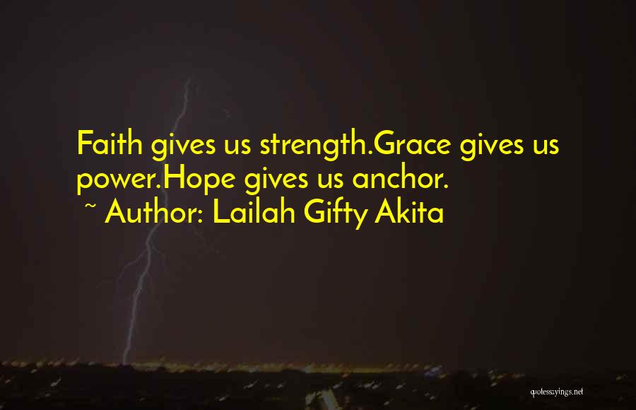 Lailah Gifty Akita Quotes: Faith Gives Us Strength.grace Gives Us Power.hope Gives Us Anchor.