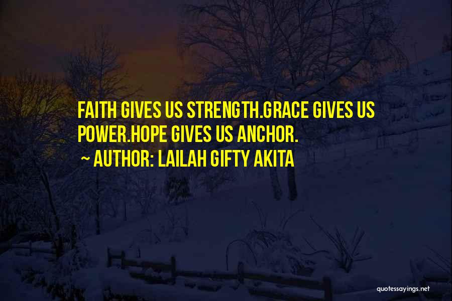 Lailah Gifty Akita Quotes: Faith Gives Us Strength.grace Gives Us Power.hope Gives Us Anchor.