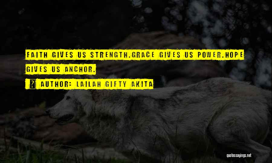 Lailah Gifty Akita Quotes: Faith Gives Us Strength.grace Gives Us Power.hope Gives Us Anchor.