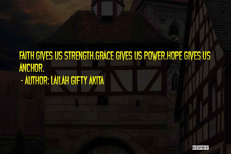 Lailah Gifty Akita Quotes: Faith Gives Us Strength.grace Gives Us Power.hope Gives Us Anchor.