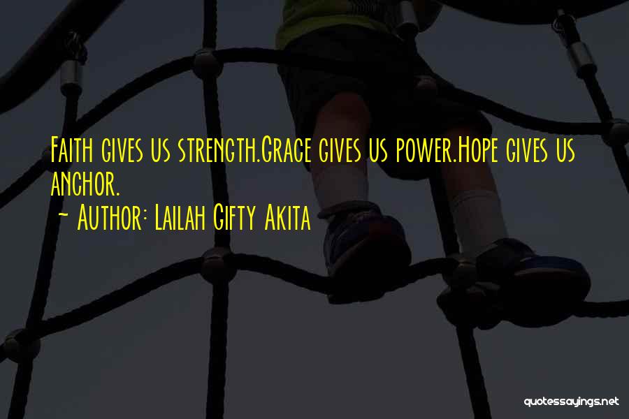 Lailah Gifty Akita Quotes: Faith Gives Us Strength.grace Gives Us Power.hope Gives Us Anchor.