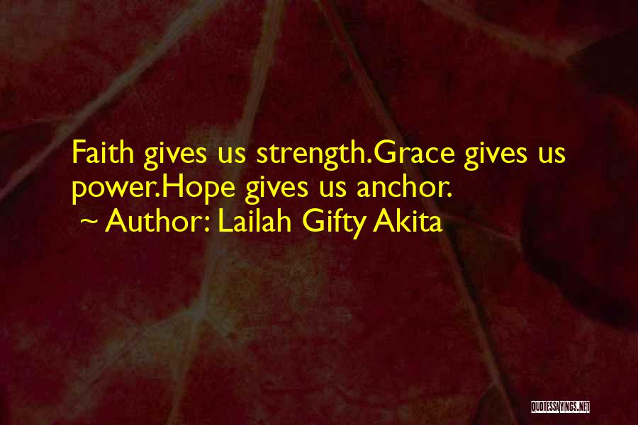 Lailah Gifty Akita Quotes: Faith Gives Us Strength.grace Gives Us Power.hope Gives Us Anchor.