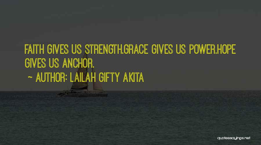 Lailah Gifty Akita Quotes: Faith Gives Us Strength.grace Gives Us Power.hope Gives Us Anchor.