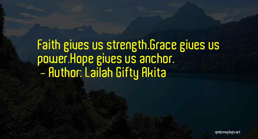 Lailah Gifty Akita Quotes: Faith Gives Us Strength.grace Gives Us Power.hope Gives Us Anchor.