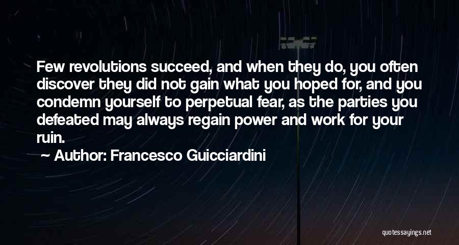 Francesco Guicciardini Quotes: Few Revolutions Succeed, And When They Do, You Often Discover They Did Not Gain What You Hoped For, And You