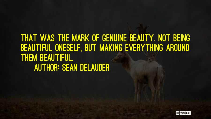 Sean DeLauder Quotes: That Was The Mark Of Genuine Beauty. Not Being Beautiful Oneself, But Making Everything Around Them Beautiful.