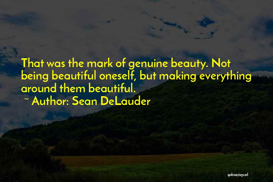 Sean DeLauder Quotes: That Was The Mark Of Genuine Beauty. Not Being Beautiful Oneself, But Making Everything Around Them Beautiful.