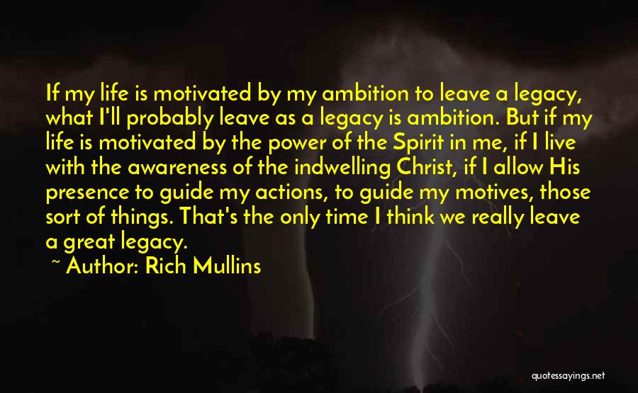 Rich Mullins Quotes: If My Life Is Motivated By My Ambition To Leave A Legacy, What I'll Probably Leave As A Legacy Is