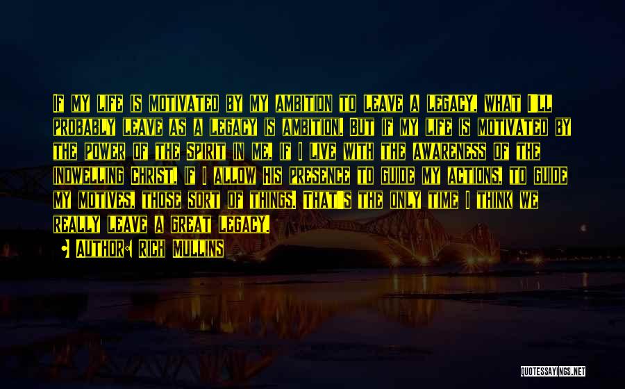 Rich Mullins Quotes: If My Life Is Motivated By My Ambition To Leave A Legacy, What I'll Probably Leave As A Legacy Is