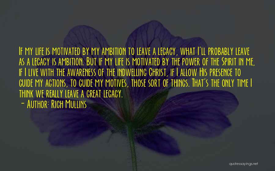 Rich Mullins Quotes: If My Life Is Motivated By My Ambition To Leave A Legacy, What I'll Probably Leave As A Legacy Is