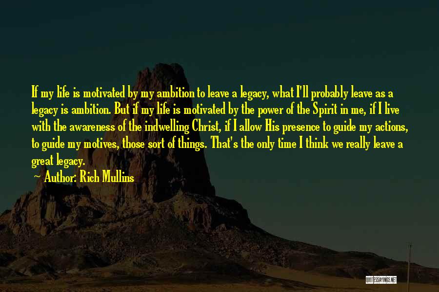 Rich Mullins Quotes: If My Life Is Motivated By My Ambition To Leave A Legacy, What I'll Probably Leave As A Legacy Is