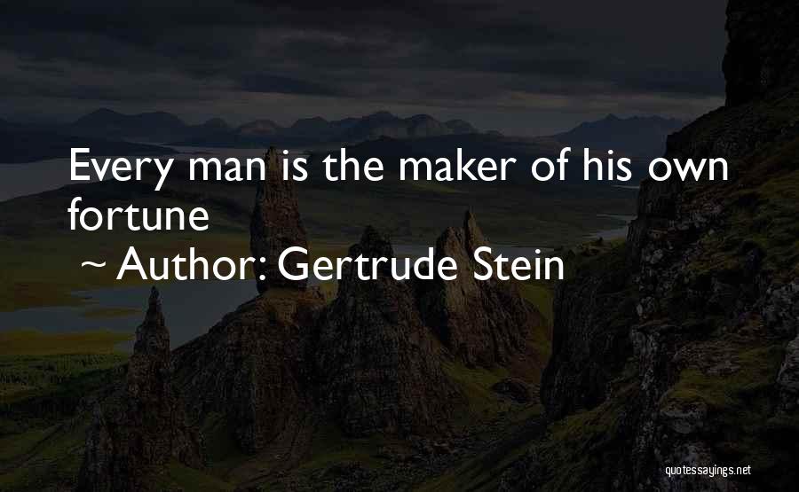 Gertrude Stein Quotes: Every Man Is The Maker Of His Own Fortune