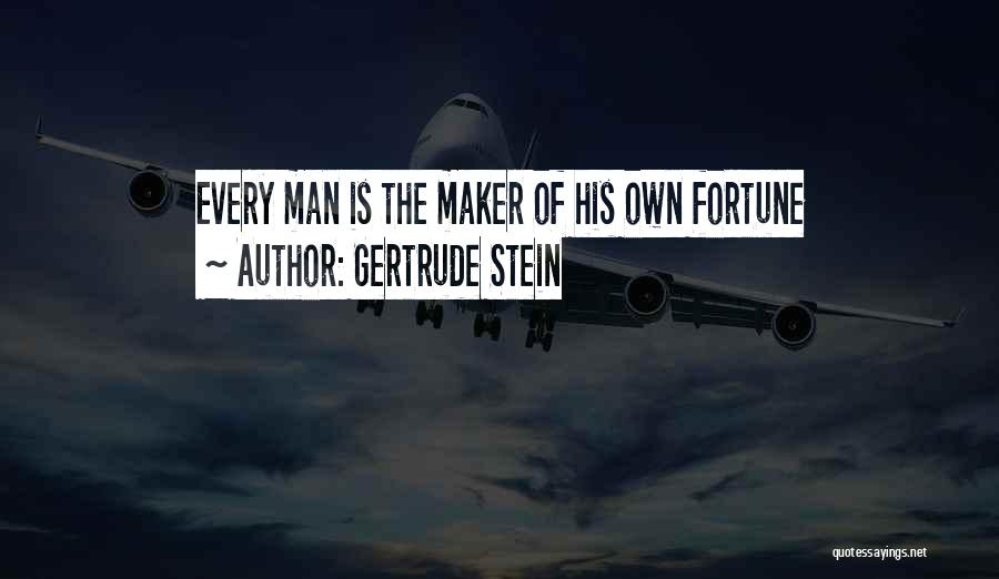 Gertrude Stein Quotes: Every Man Is The Maker Of His Own Fortune