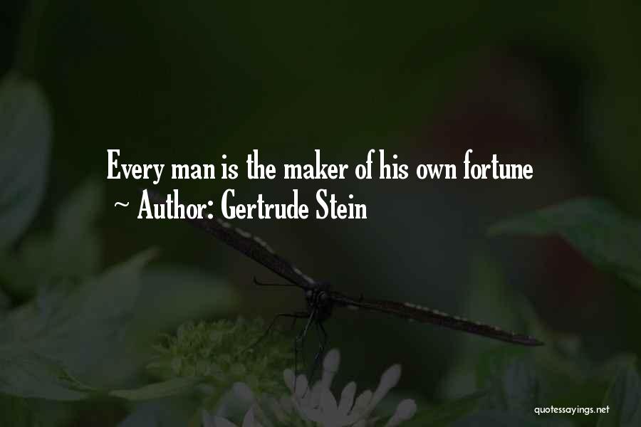 Gertrude Stein Quotes: Every Man Is The Maker Of His Own Fortune