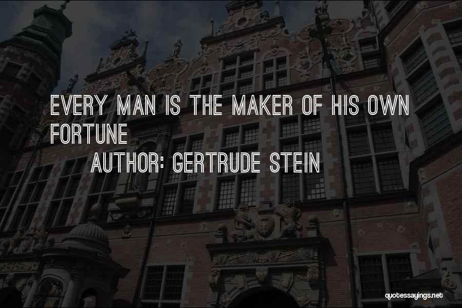 Gertrude Stein Quotes: Every Man Is The Maker Of His Own Fortune