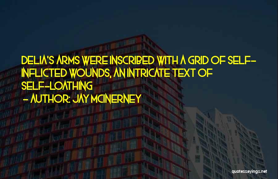 Jay McInerney Quotes: Delia's Arms Were Inscribed With A Grid Of Self- Inflicted Wounds, An Intricate Text Of Self-loathing