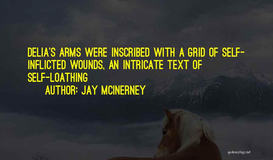 Jay McInerney Quotes: Delia's Arms Were Inscribed With A Grid Of Self- Inflicted Wounds, An Intricate Text Of Self-loathing