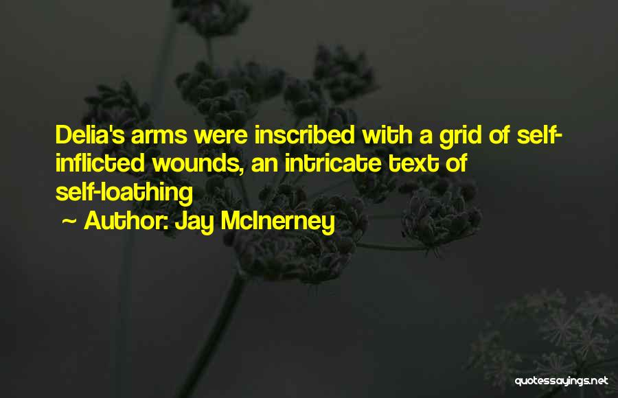Jay McInerney Quotes: Delia's Arms Were Inscribed With A Grid Of Self- Inflicted Wounds, An Intricate Text Of Self-loathing