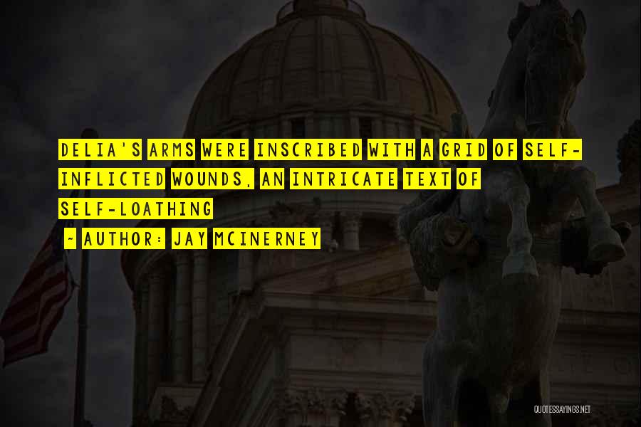 Jay McInerney Quotes: Delia's Arms Were Inscribed With A Grid Of Self- Inflicted Wounds, An Intricate Text Of Self-loathing