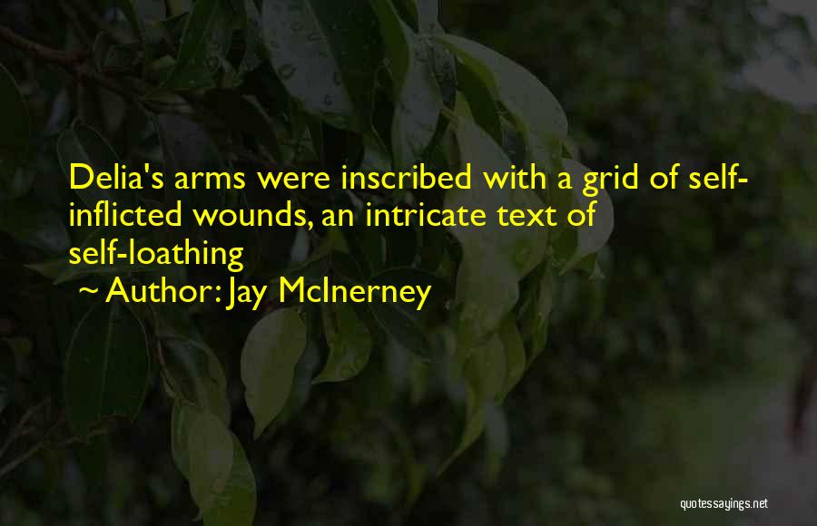 Jay McInerney Quotes: Delia's Arms Were Inscribed With A Grid Of Self- Inflicted Wounds, An Intricate Text Of Self-loathing