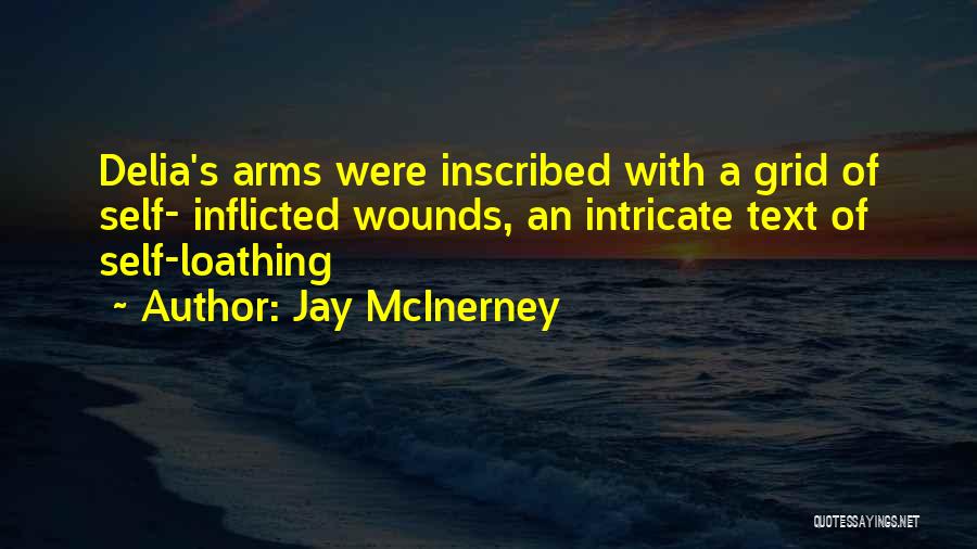 Jay McInerney Quotes: Delia's Arms Were Inscribed With A Grid Of Self- Inflicted Wounds, An Intricate Text Of Self-loathing