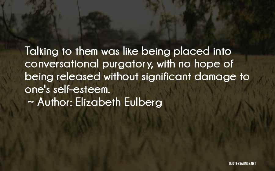 Elizabeth Eulberg Quotes: Talking To Them Was Like Being Placed Into Conversational Purgatory, With No Hope Of Being Released Without Significant Damage To