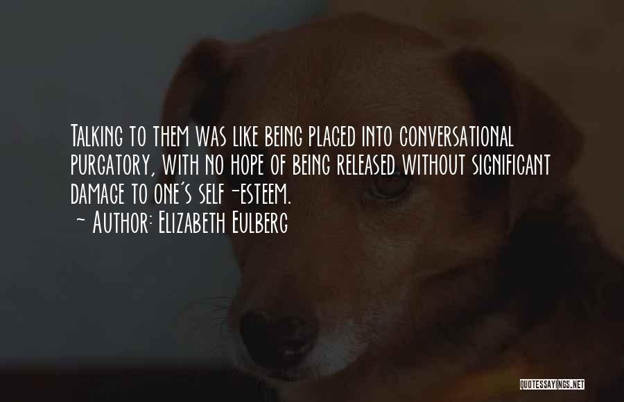 Elizabeth Eulberg Quotes: Talking To Them Was Like Being Placed Into Conversational Purgatory, With No Hope Of Being Released Without Significant Damage To