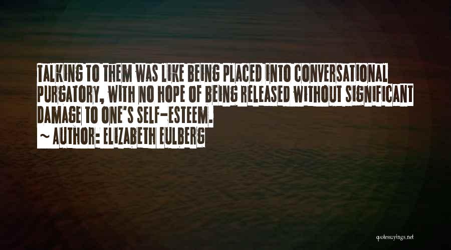 Elizabeth Eulberg Quotes: Talking To Them Was Like Being Placed Into Conversational Purgatory, With No Hope Of Being Released Without Significant Damage To