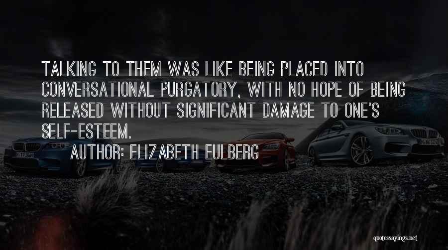 Elizabeth Eulberg Quotes: Talking To Them Was Like Being Placed Into Conversational Purgatory, With No Hope Of Being Released Without Significant Damage To