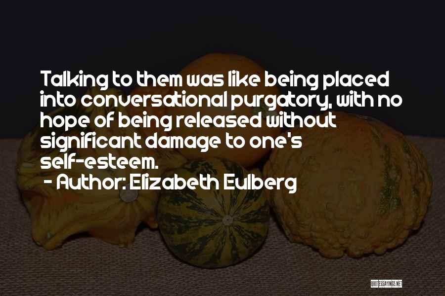 Elizabeth Eulberg Quotes: Talking To Them Was Like Being Placed Into Conversational Purgatory, With No Hope Of Being Released Without Significant Damage To