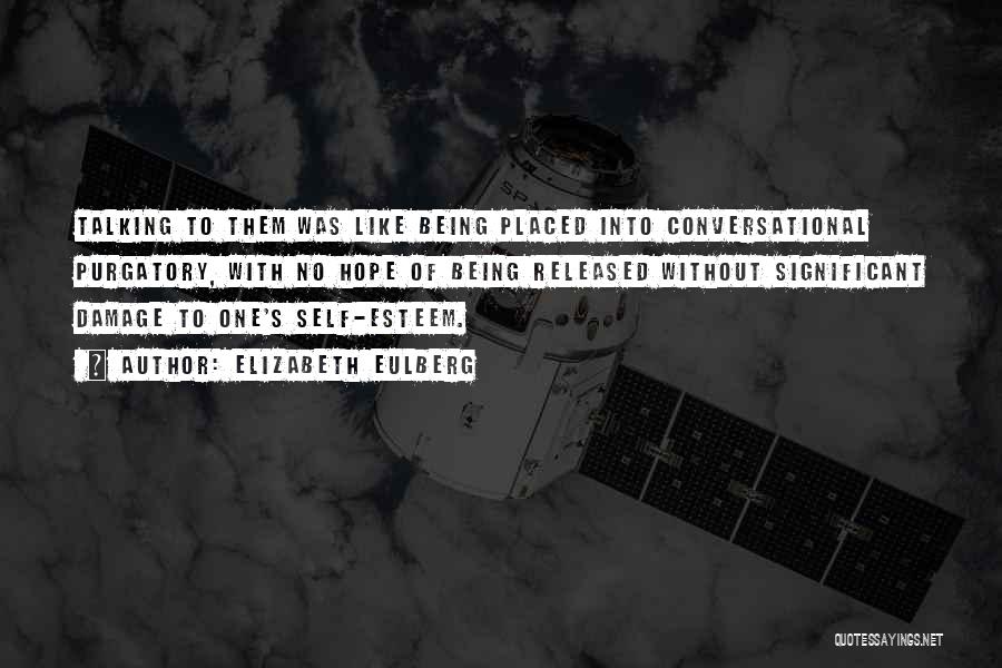 Elizabeth Eulberg Quotes: Talking To Them Was Like Being Placed Into Conversational Purgatory, With No Hope Of Being Released Without Significant Damage To