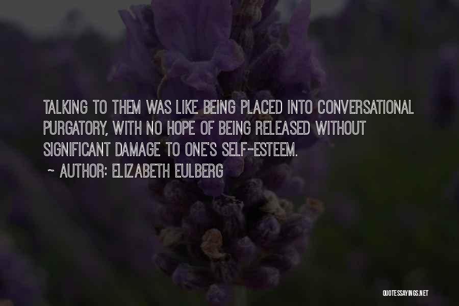 Elizabeth Eulberg Quotes: Talking To Them Was Like Being Placed Into Conversational Purgatory, With No Hope Of Being Released Without Significant Damage To