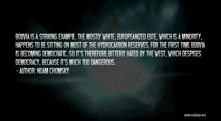 Noam Chomsky Quotes: Bolivia Is A Striking Example. The Mostly White, Europeanized Elite, Which Is A Minority, Happens To Be Sitting On Most