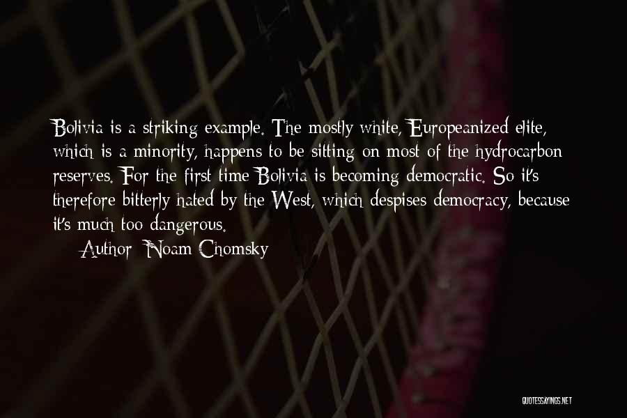 Noam Chomsky Quotes: Bolivia Is A Striking Example. The Mostly White, Europeanized Elite, Which Is A Minority, Happens To Be Sitting On Most
