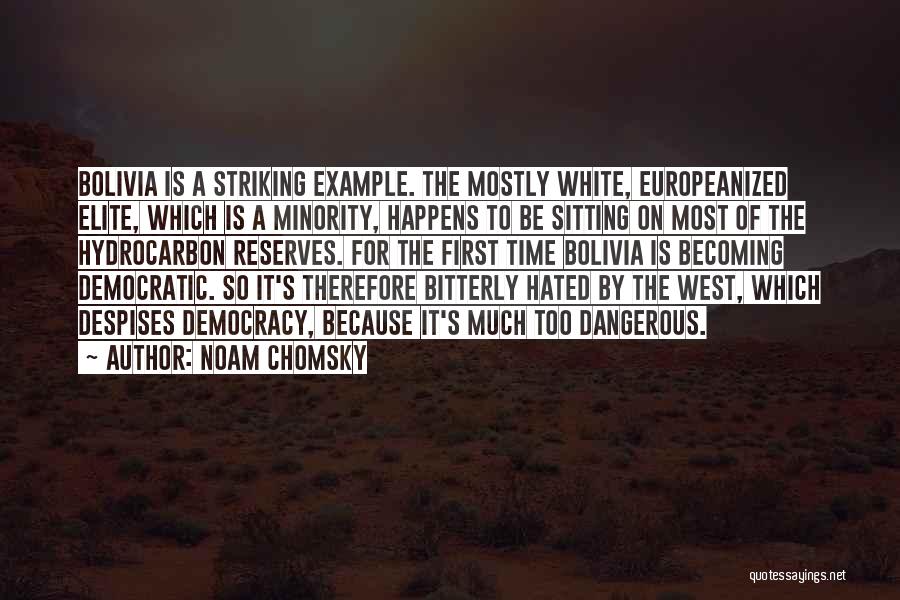 Noam Chomsky Quotes: Bolivia Is A Striking Example. The Mostly White, Europeanized Elite, Which Is A Minority, Happens To Be Sitting On Most