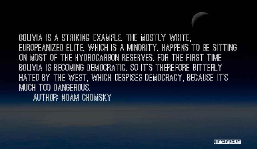 Noam Chomsky Quotes: Bolivia Is A Striking Example. The Mostly White, Europeanized Elite, Which Is A Minority, Happens To Be Sitting On Most