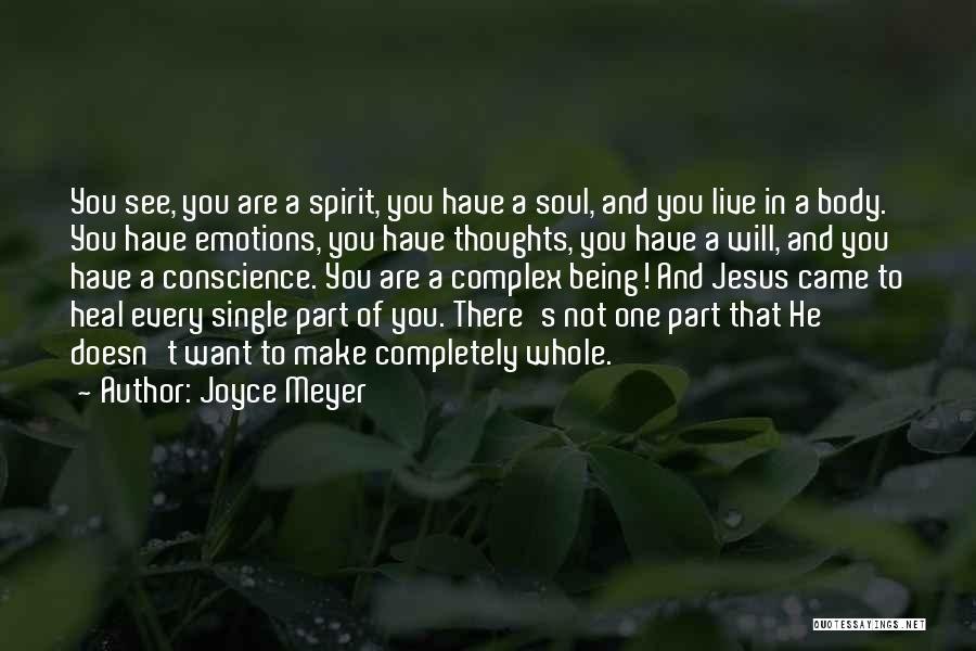 Joyce Meyer Quotes: You See, You Are A Spirit, You Have A Soul, And You Live In A Body. You Have Emotions, You