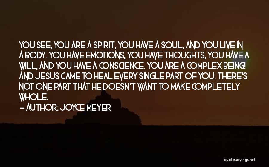 Joyce Meyer Quotes: You See, You Are A Spirit, You Have A Soul, And You Live In A Body. You Have Emotions, You