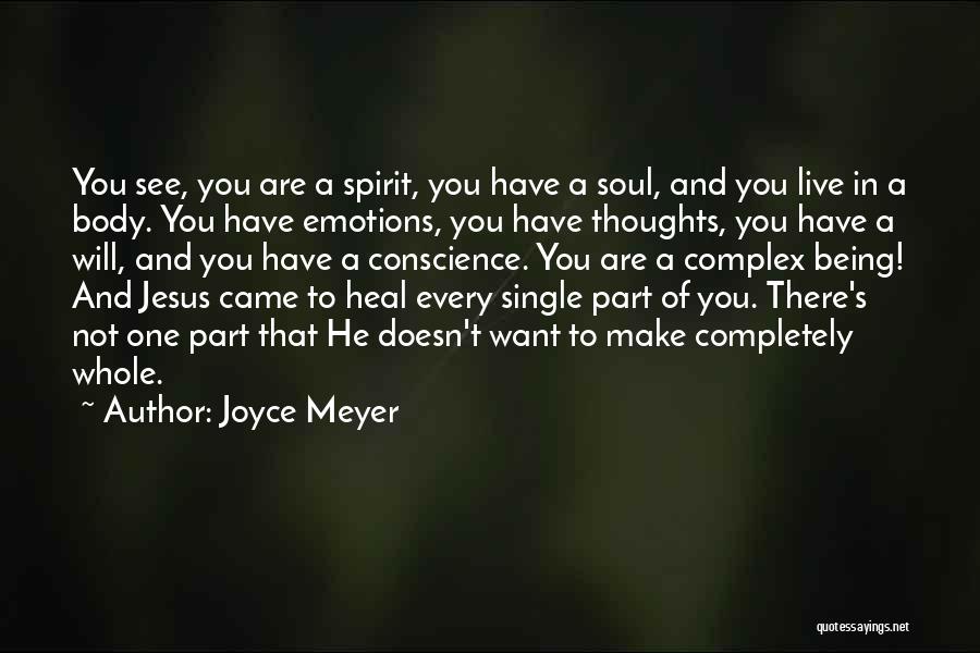 Joyce Meyer Quotes: You See, You Are A Spirit, You Have A Soul, And You Live In A Body. You Have Emotions, You