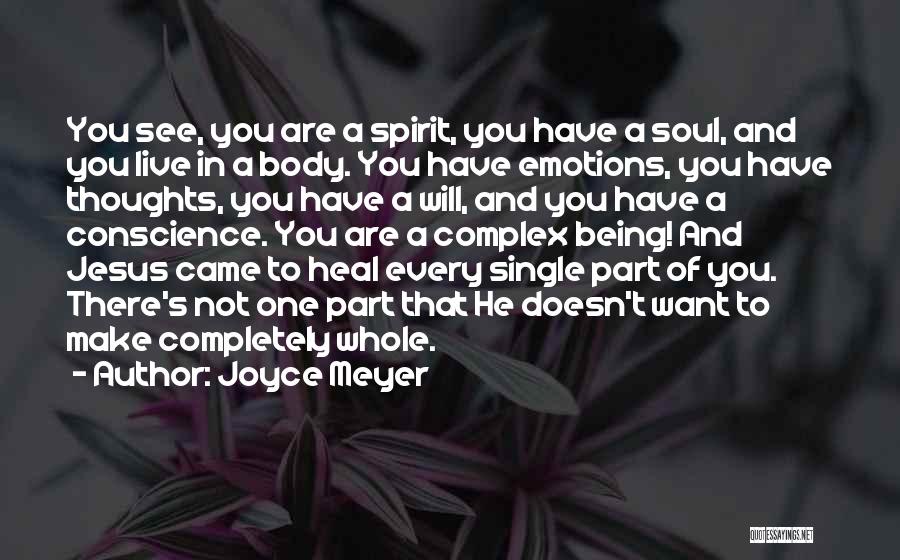 Joyce Meyer Quotes: You See, You Are A Spirit, You Have A Soul, And You Live In A Body. You Have Emotions, You